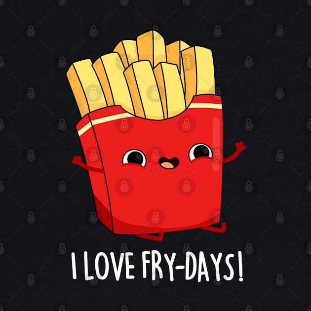 I Love Fry-Days Cute French Fries Pun by punnybone